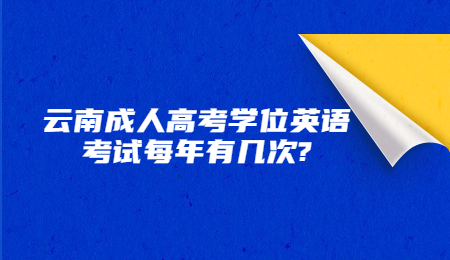 云南成人高考學位英語考試每年有幾次?