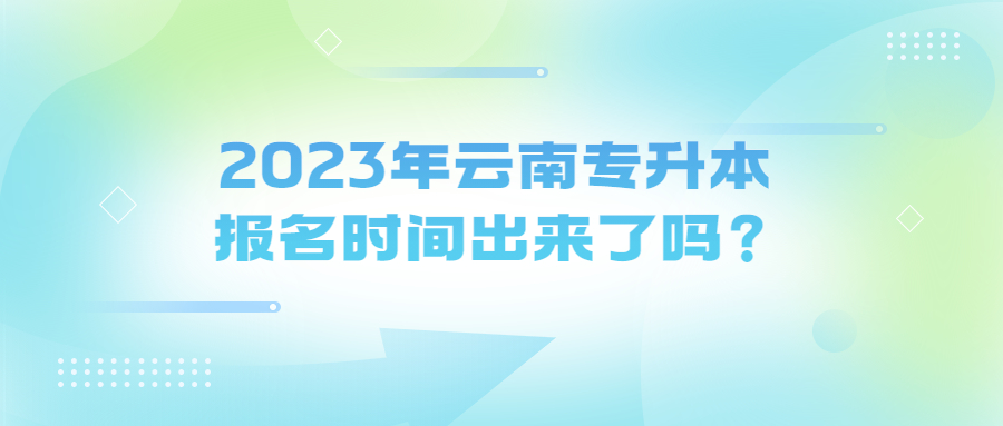 2023年云南專升本報(bào)名時(shí)間出來(lái)了嗎？